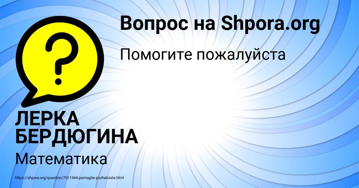 Картинка с текстом вопроса от пользователя ЛЕРКА БЕРДЮГИНА