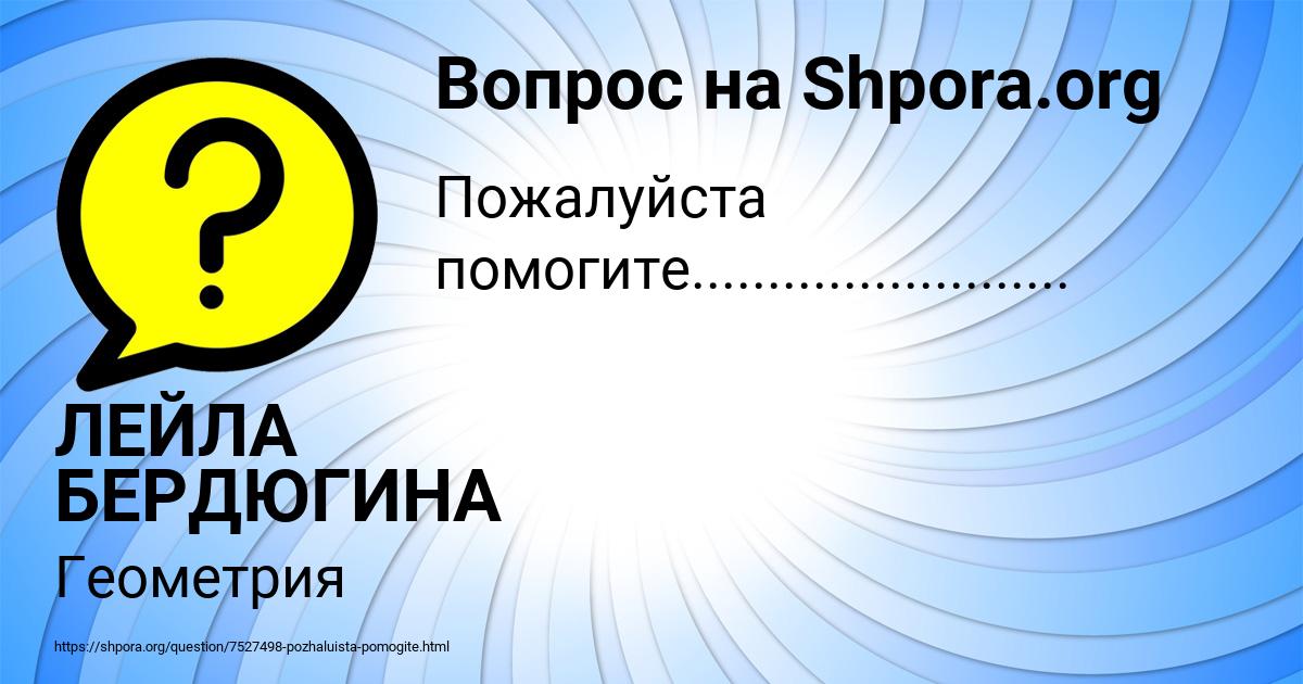 Картинка с текстом вопроса от пользователя ЛЕЙЛА БЕРДЮГИНА