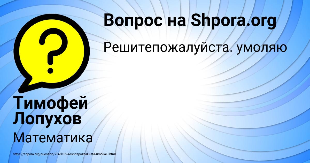 Картинка с текстом вопроса от пользователя Тимофей Лопухов