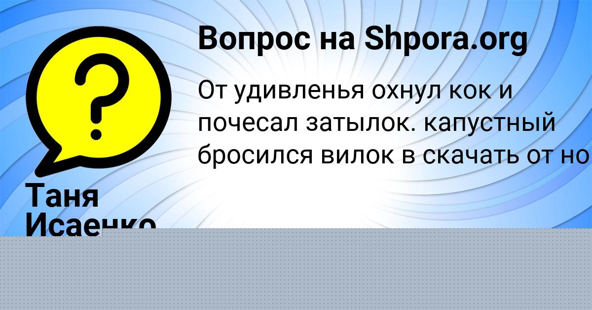 Картинка с текстом вопроса от пользователя Таня Исаенко
