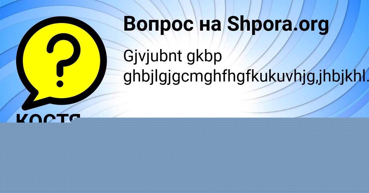 Картинка с текстом вопроса от пользователя КОСТЯ ГОКОВ