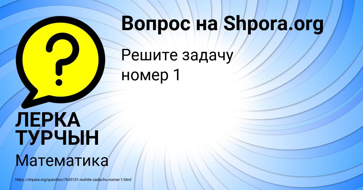 Картинка с текстом вопроса от пользователя ЛЕРКА ТУРЧЫН