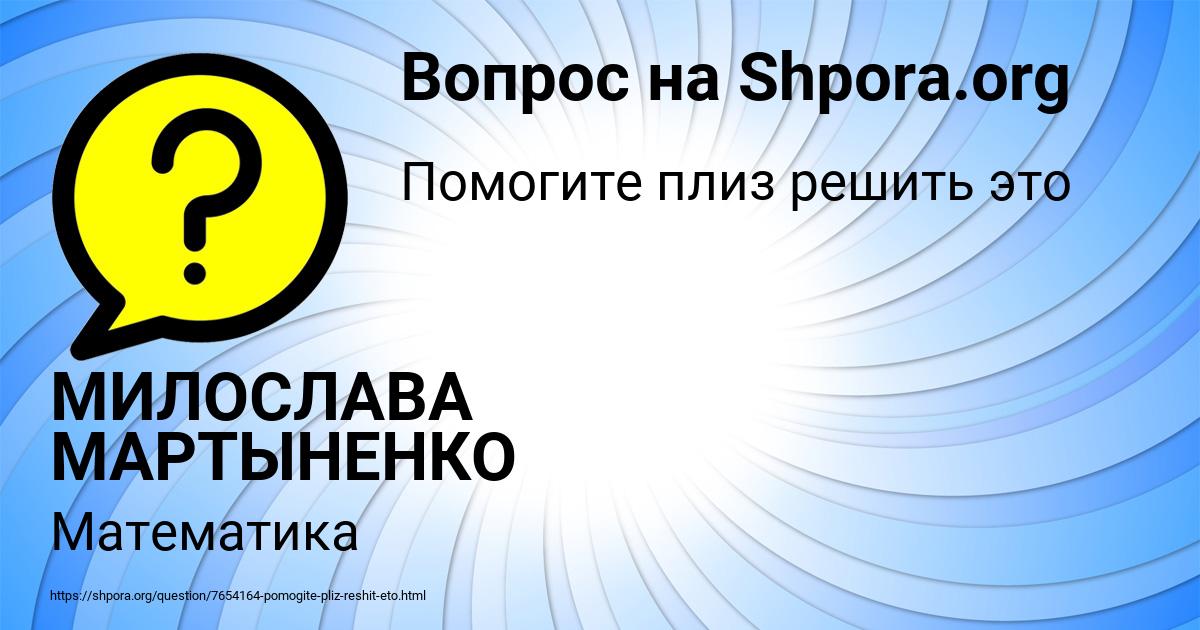Картинка с текстом вопроса от пользователя МИЛОСЛАВА МАРТЫНЕНКО