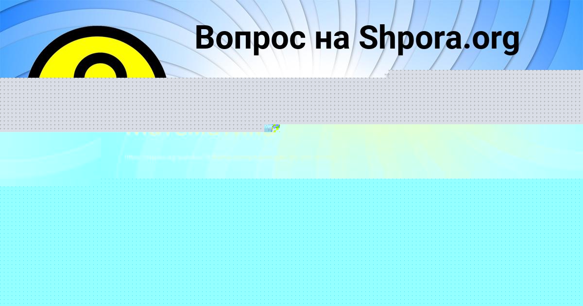 Картинка с текстом вопроса от пользователя Олеся Семиколенных