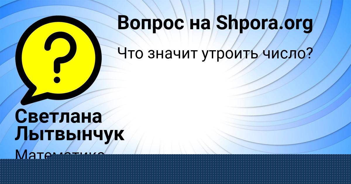 Картинка с текстом вопроса от пользователя Светлана Лытвынчук