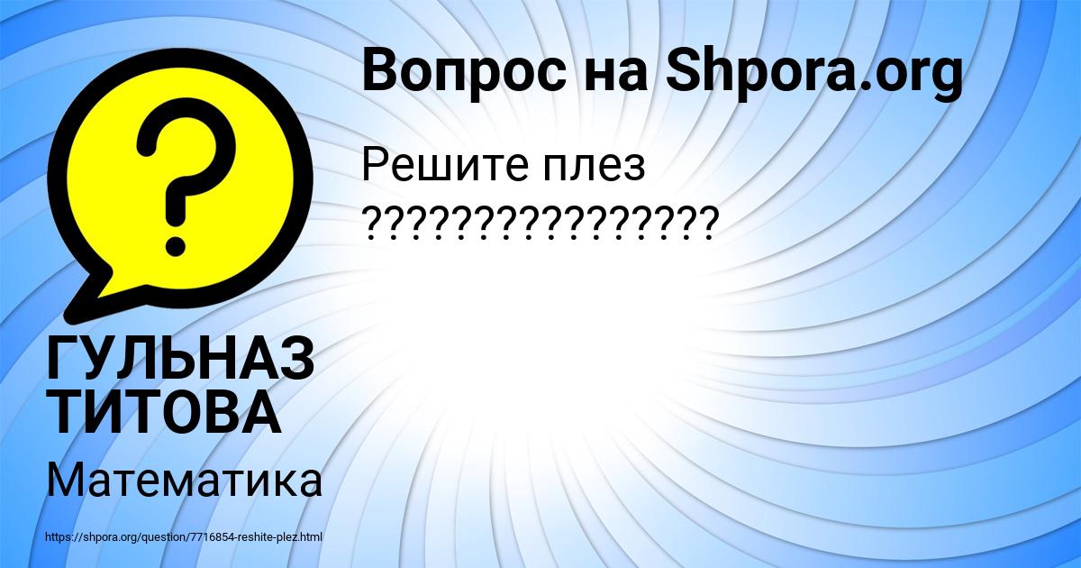 Картинка с текстом вопроса от пользователя ГУЛЬНАЗ ТИТОВА