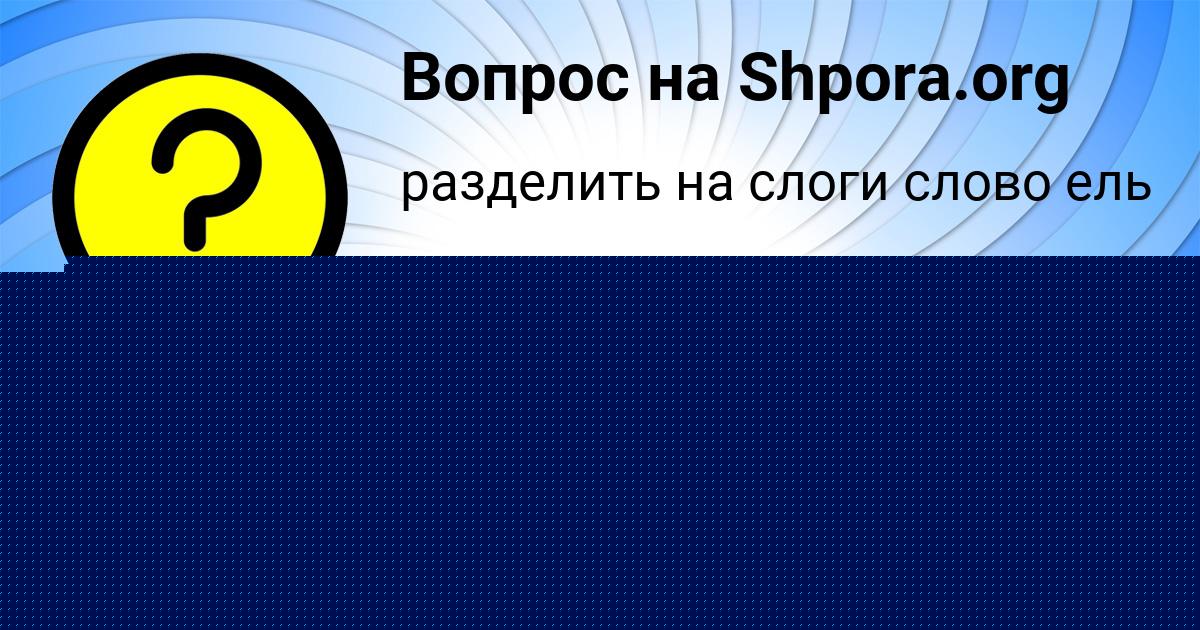 Картинка с текстом вопроса от пользователя Алла Голубцова