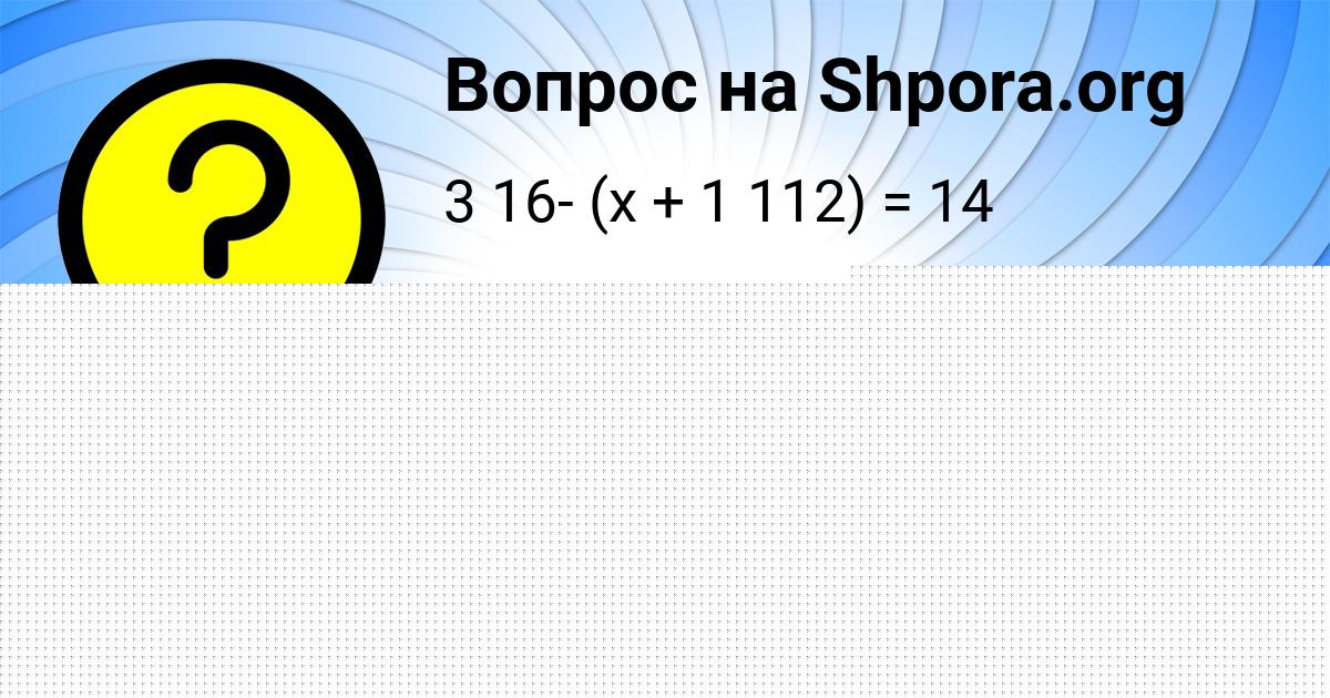 Картинка с текстом вопроса от пользователя ВИКА АКСЁНОВА