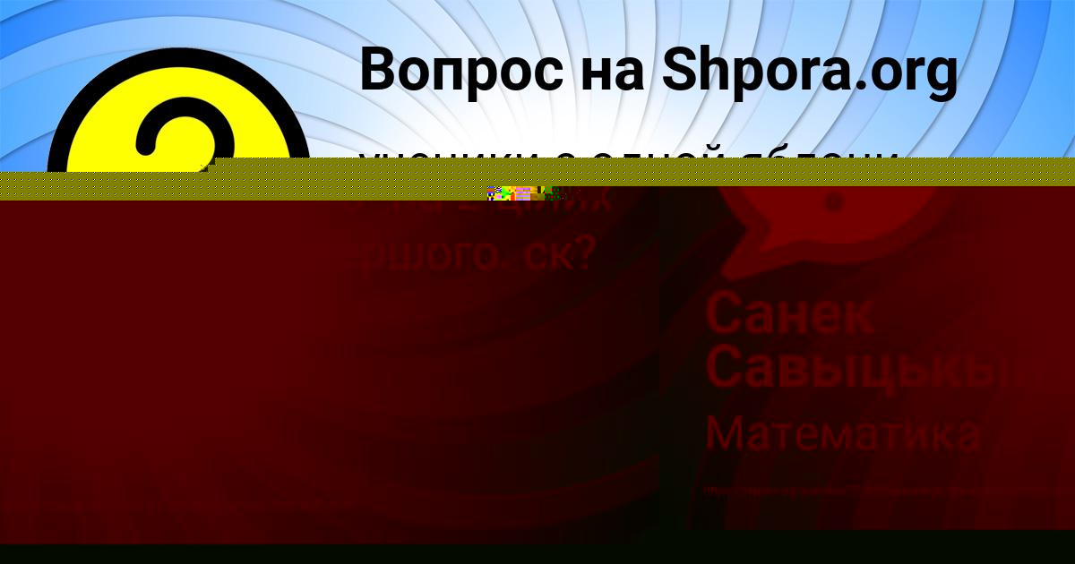 Картинка с текстом вопроса от пользователя Санек Савыцькый