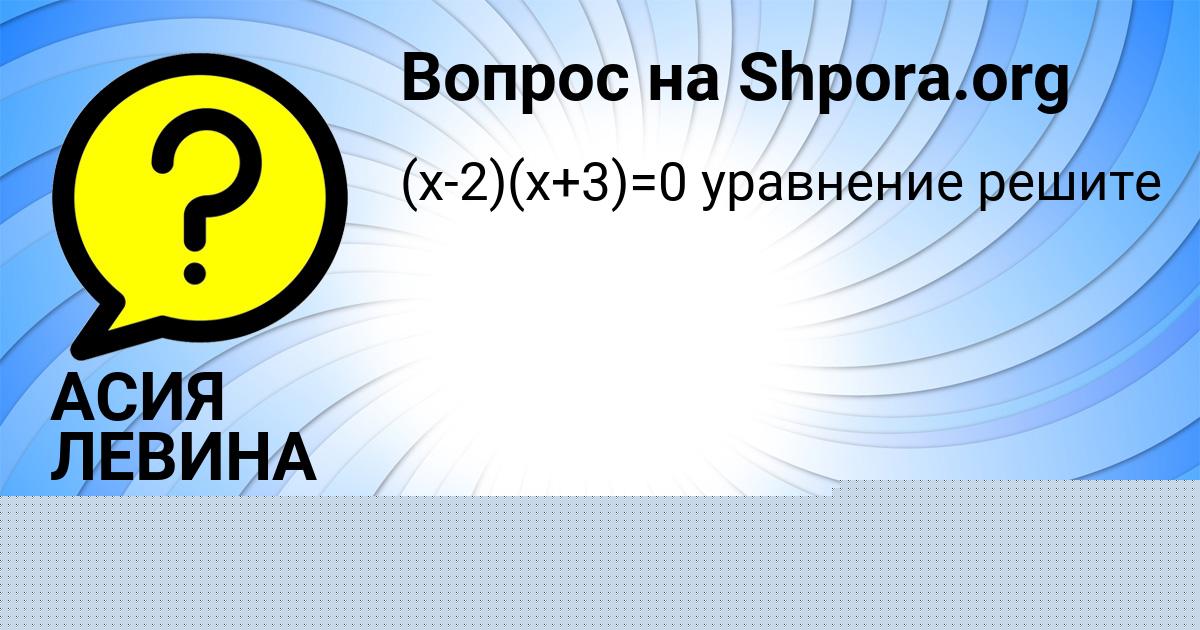 Картинка с текстом вопроса от пользователя АСИЯ ЛЕВИНА