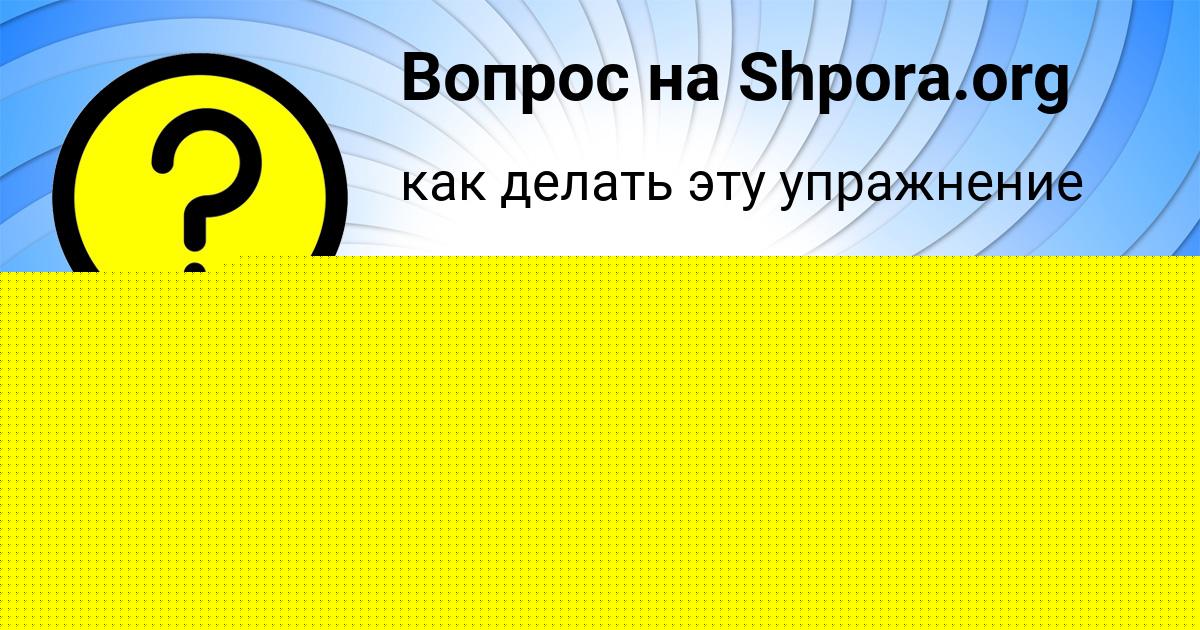 Картинка с текстом вопроса от пользователя Svetlana Koshkina