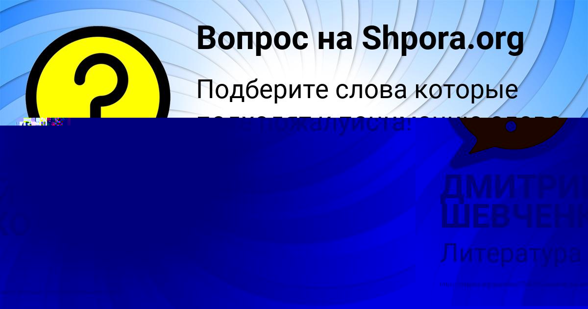 Картинка с текстом вопроса от пользователя ДМИТРИЙ ШЕВЧЕНКО