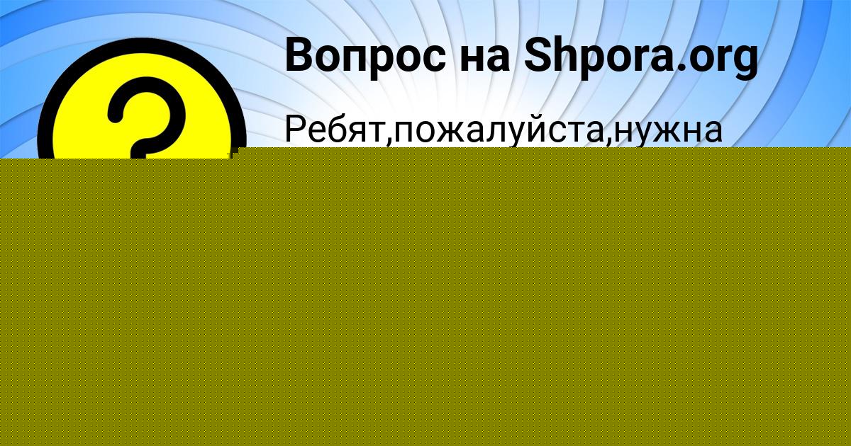 Картинка с текстом вопроса от пользователя Вадик Горожанский