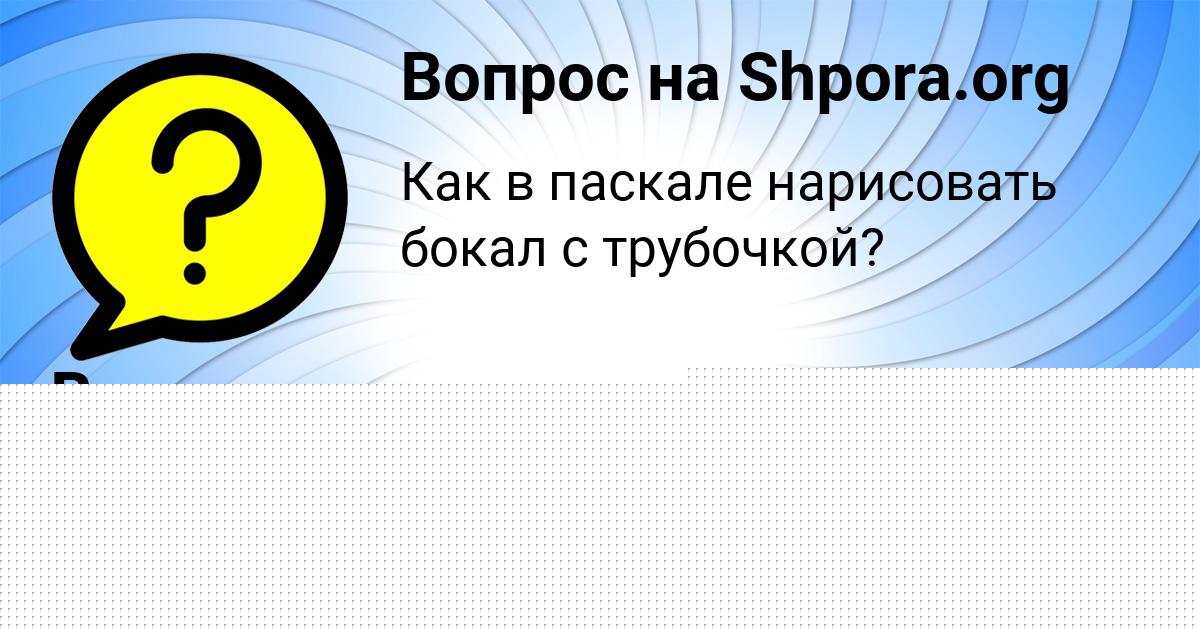 Картинка с текстом вопроса от пользователя Ленчик Прохоренко