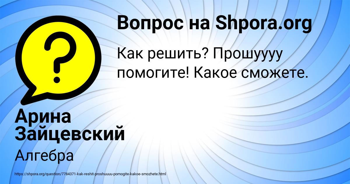 Картинка с текстом вопроса от пользователя Арина Зайцевский