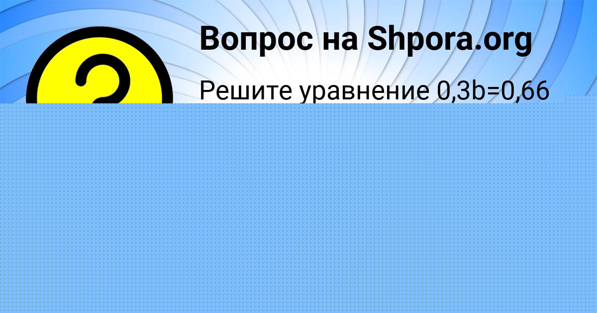 Картинка с текстом вопроса от пользователя KSENIYA PLESHAKOVA