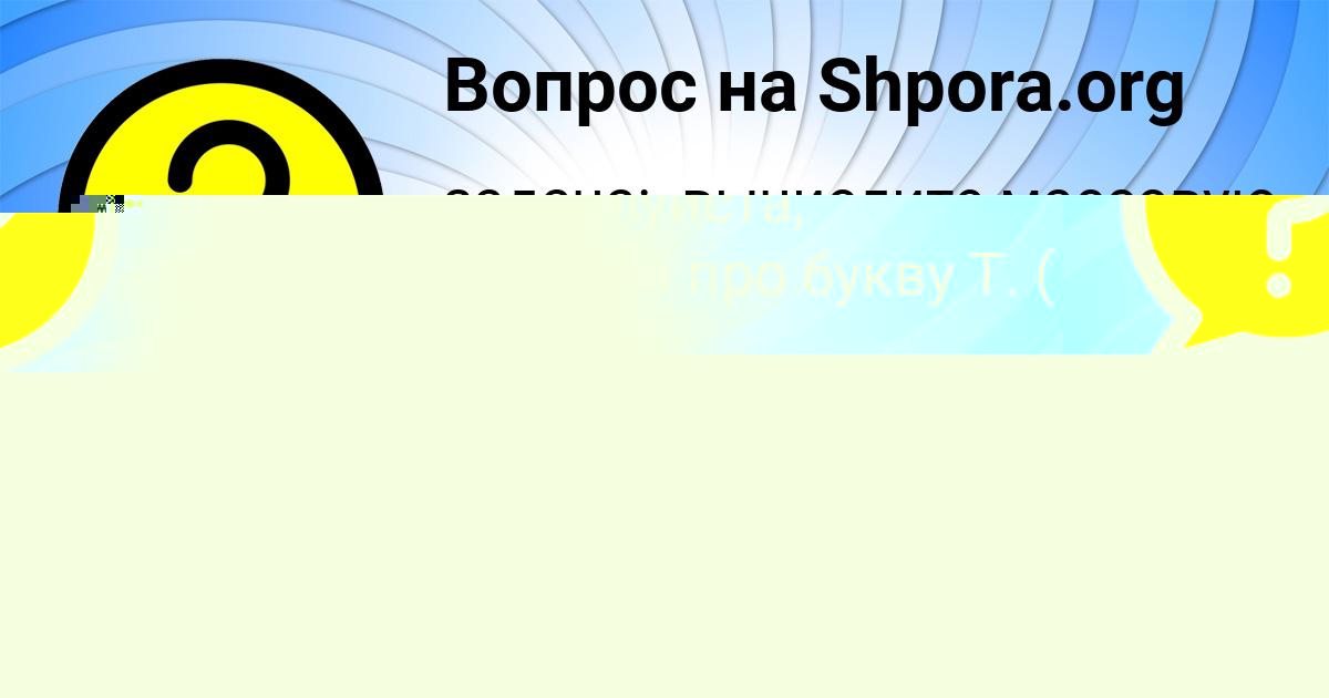 Картинка с текстом вопроса от пользователя Инна Лысенко