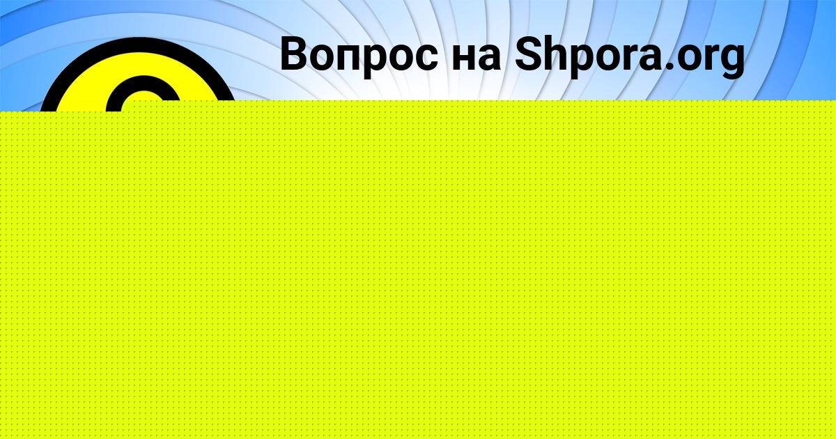 Картинка с текстом вопроса от пользователя Алина Волощук