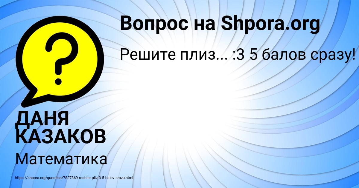 Картинка с текстом вопроса от пользователя ДАНЯ КАЗАКОВ