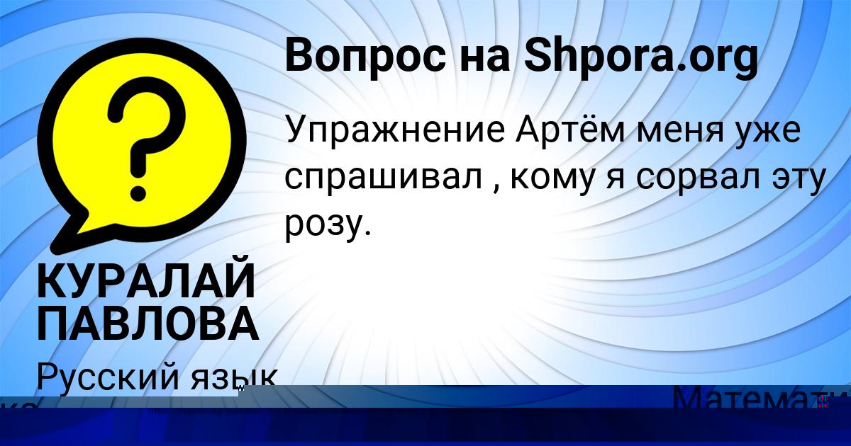 Картинка с текстом вопроса от пользователя КУРАЛАЙ ПАВЛОВА
