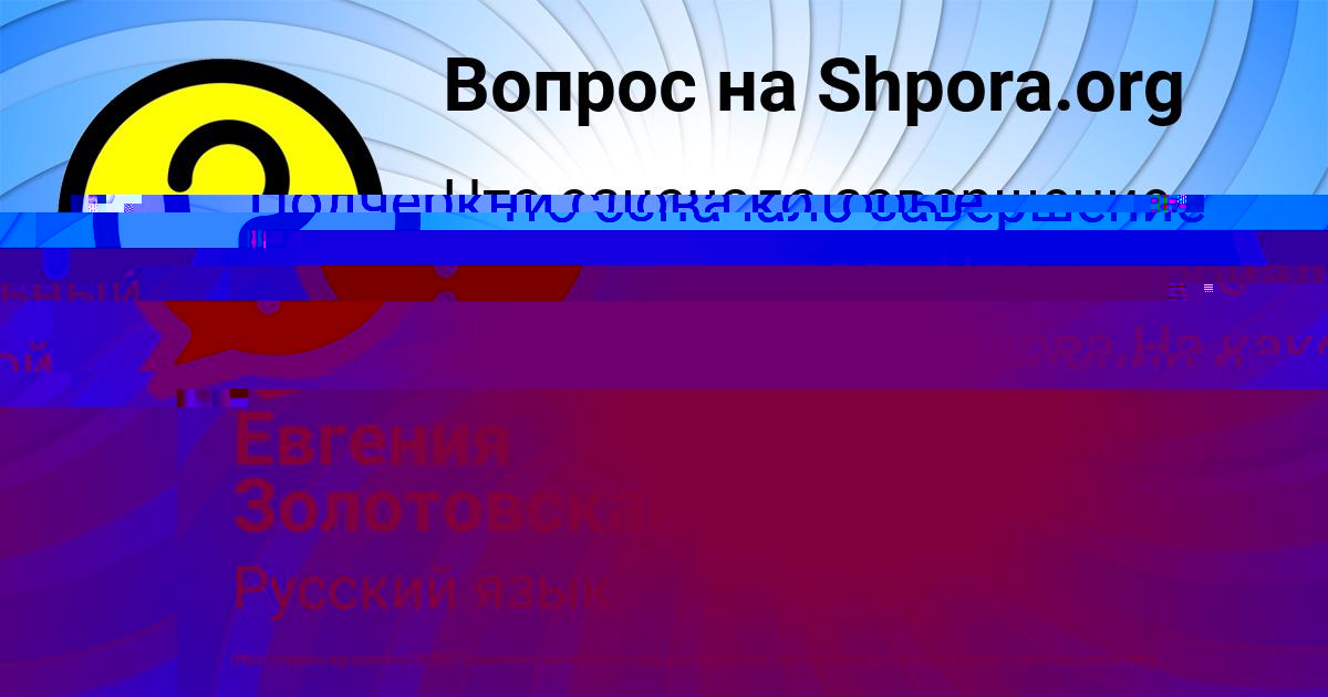 Картинка с текстом вопроса от пользователя Евгения Золотовская