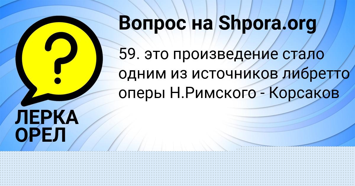 Картинка с текстом вопроса от пользователя ЛЕРКА ОРЕЛ