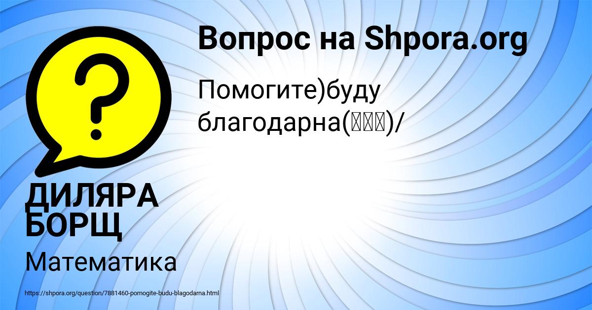 Картинка с текстом вопроса от пользователя ДИЛЯРА БОРЩ