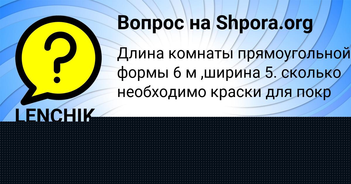 Картинка с текстом вопроса от пользователя LENCHIK VOLKOVA