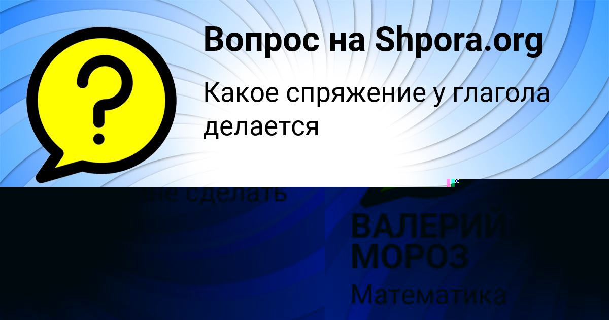 Картинка с текстом вопроса от пользователя ВАЛЕРИЙ МОРОЗ