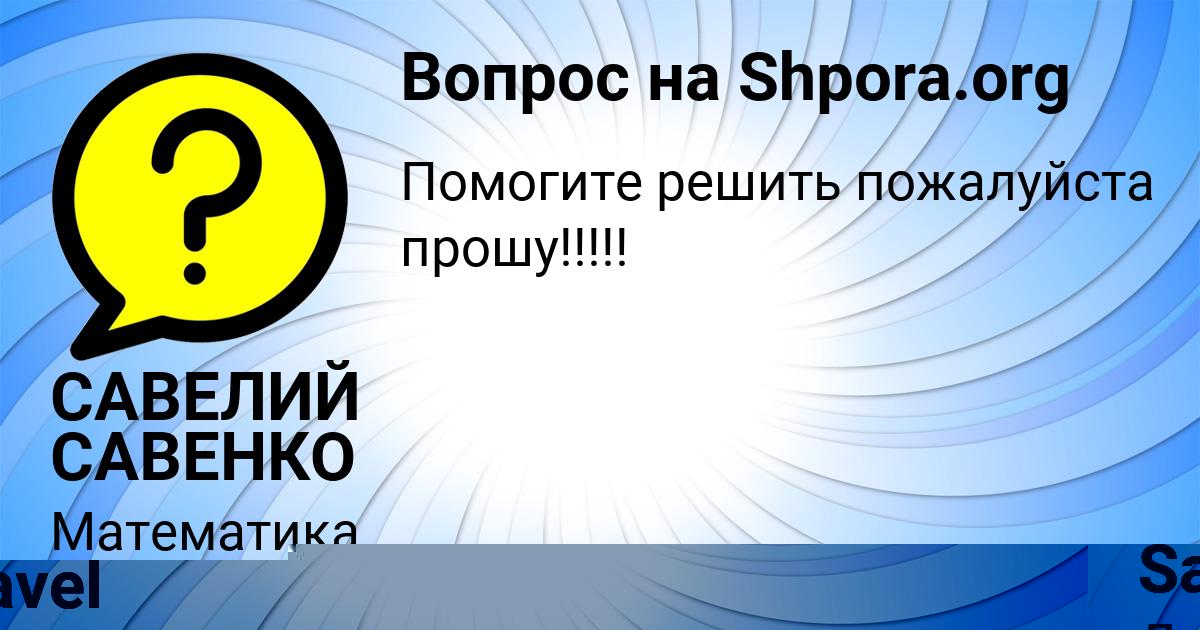 Картинка с текстом вопроса от пользователя САВЕЛИЙ САВЕНКО