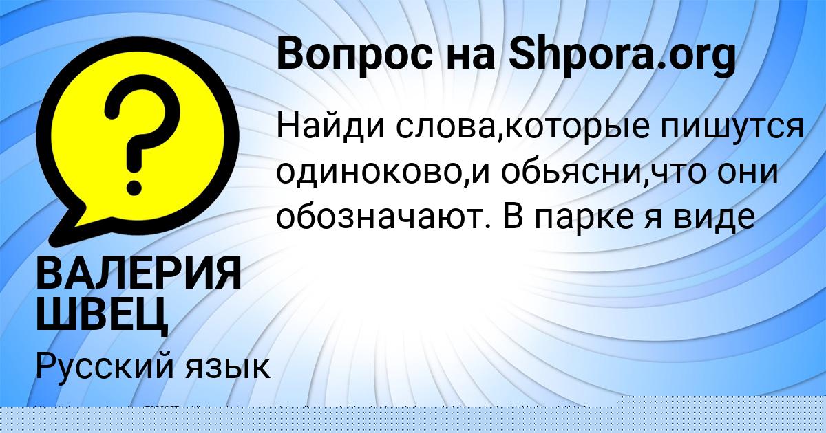 Картинка с текстом вопроса от пользователя ВАЛЕРИЯ ШВЕЦ