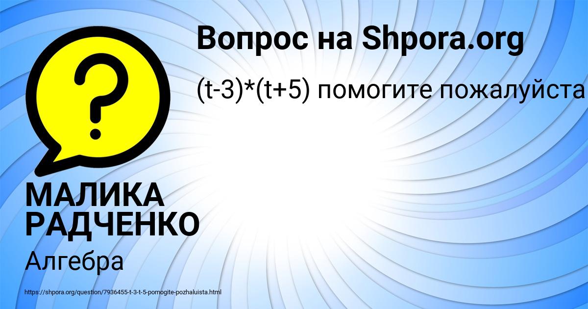 Картинка с текстом вопроса от пользователя МАЛИКА РАДЧЕНКО