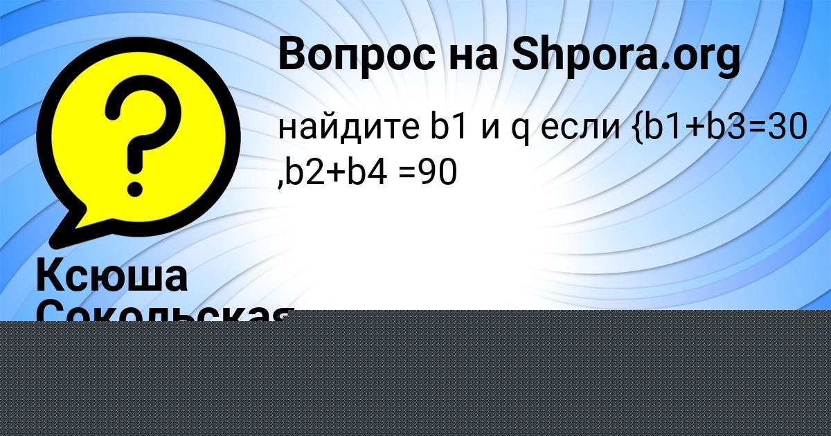Картинка с текстом вопроса от пользователя Ксюша Сокольская