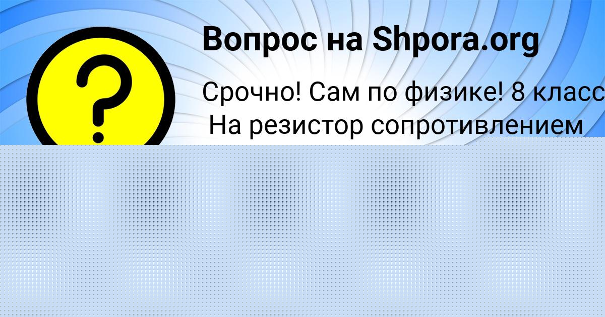Картинка с текстом вопроса от пользователя Оксана Янченко