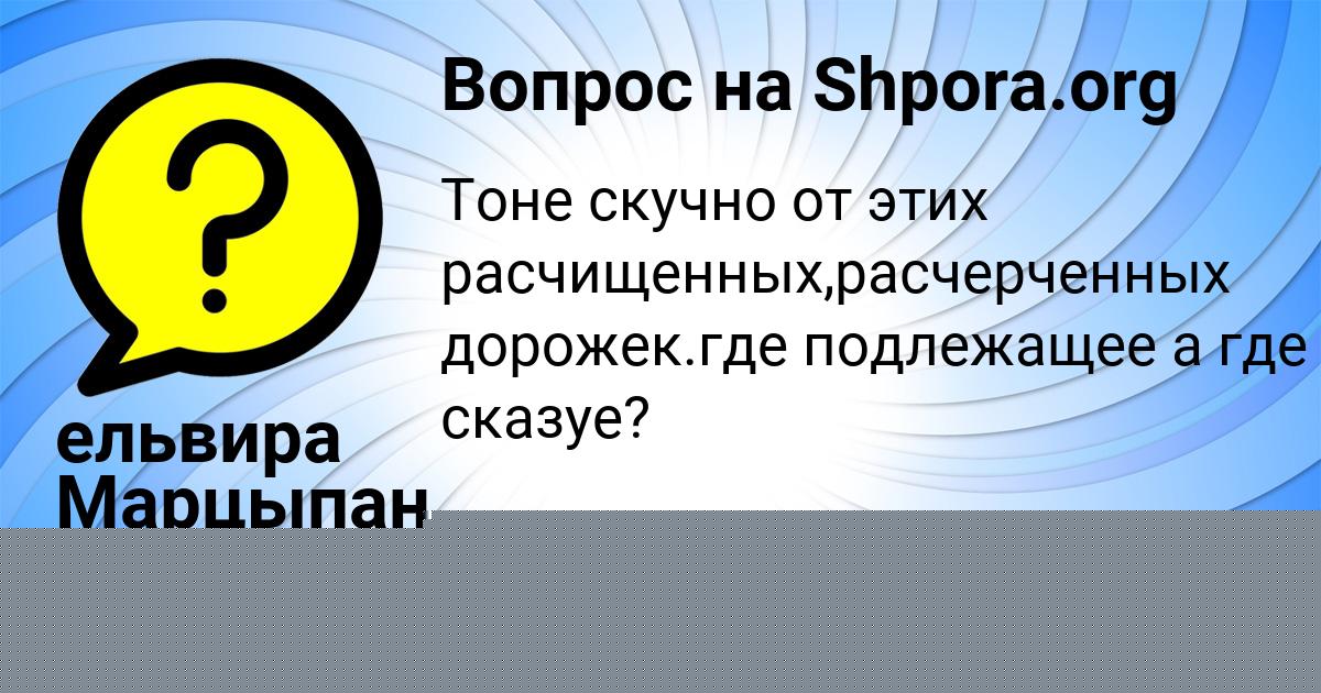 Картинка с текстом вопроса от пользователя ельвира Марцыпан