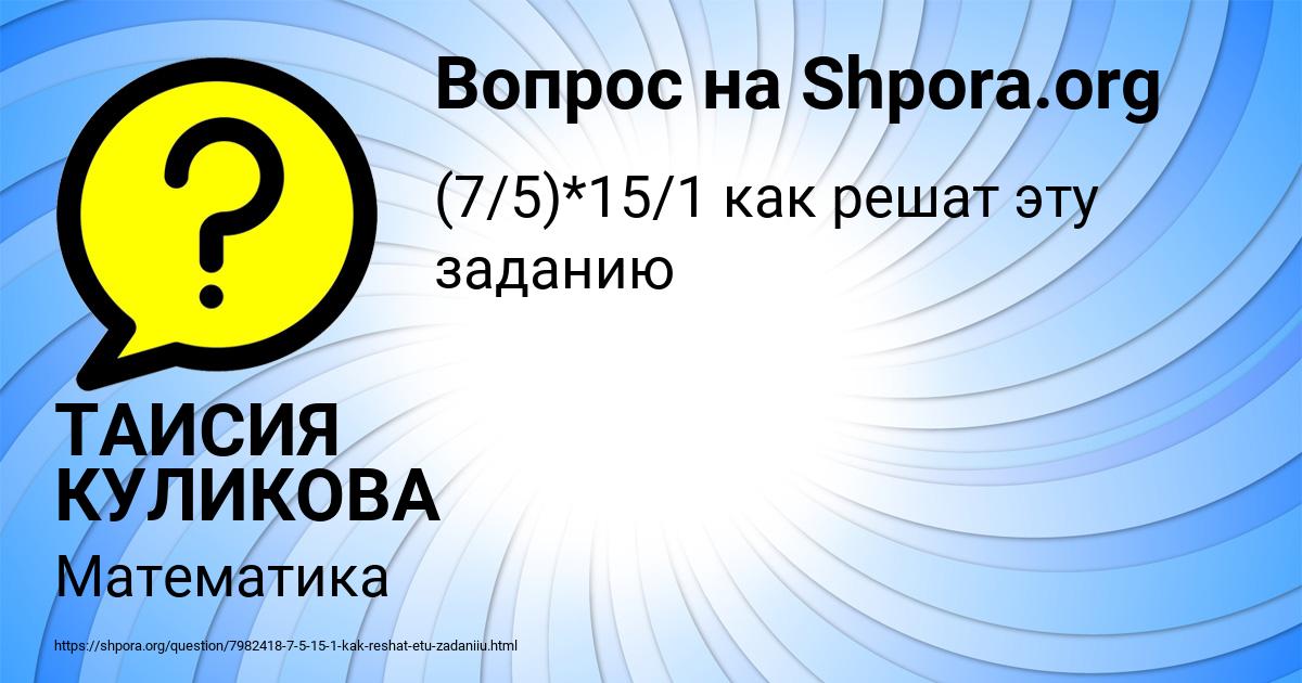 Картинка с текстом вопроса от пользователя ТАИСИЯ КУЛИКОВА