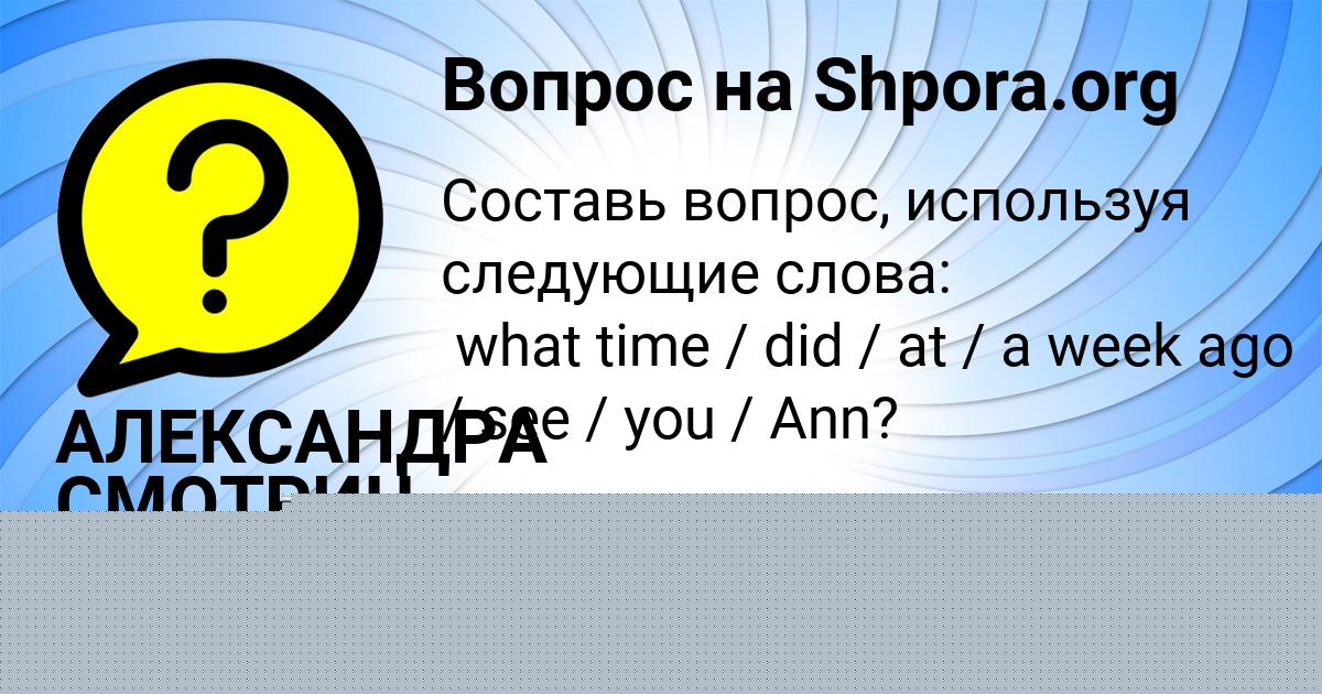 Картинка с текстом вопроса от пользователя АЛЕКСАНДРА СМОТРИЧ