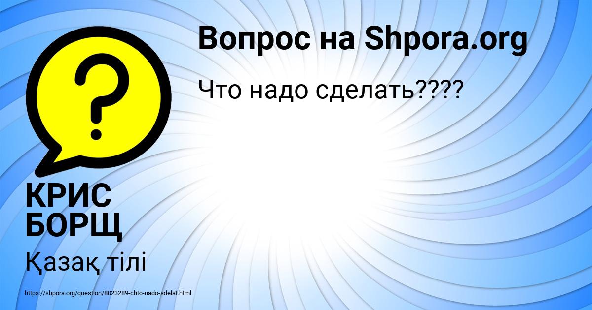 Картинка с текстом вопроса от пользователя КРИС БОРЩ