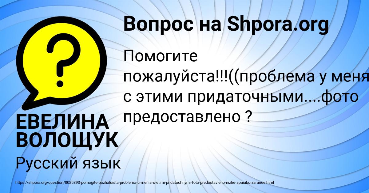 Картинка с текстом вопроса от пользователя ЕВЕЛИНА ВОЛОЩУК