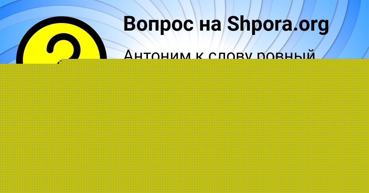 Картинка с текстом вопроса от пользователя АРИНА АЛЁШИНА