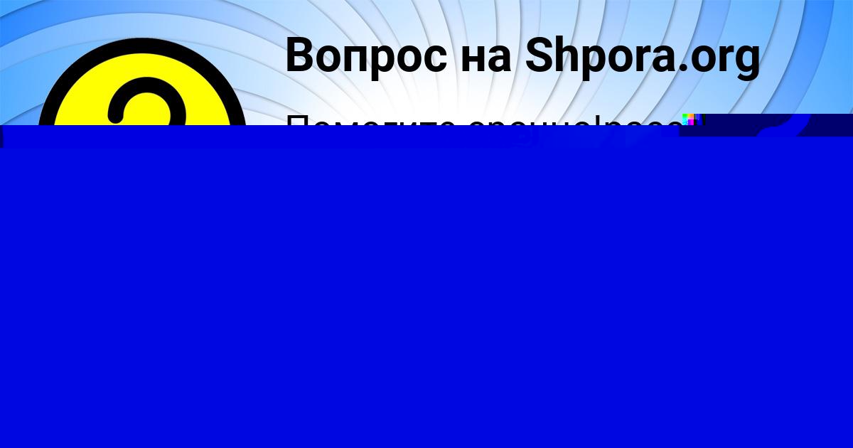 Картинка с текстом вопроса от пользователя Машка Моисеенко