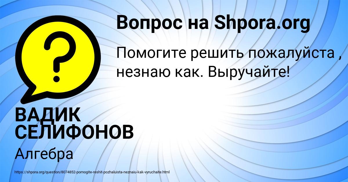 Картинка с текстом вопроса от пользователя ВАДИК СЕЛИФОНОВ