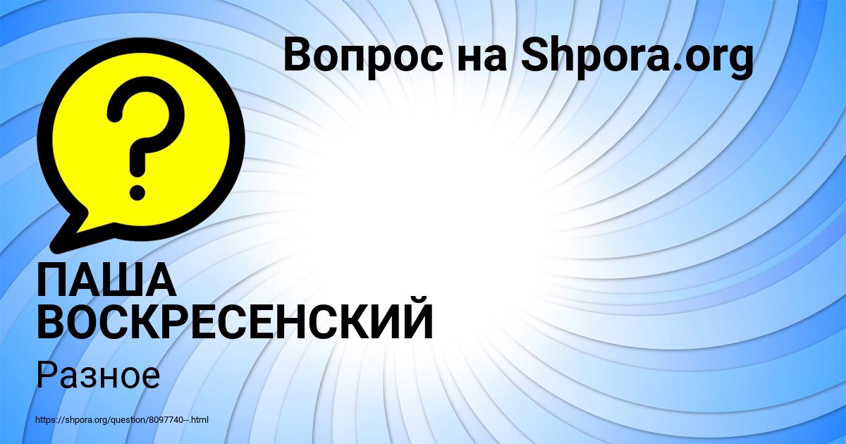 Картинка с текстом вопроса от пользователя ПАША ВОСКРЕСЕНСКИЙ