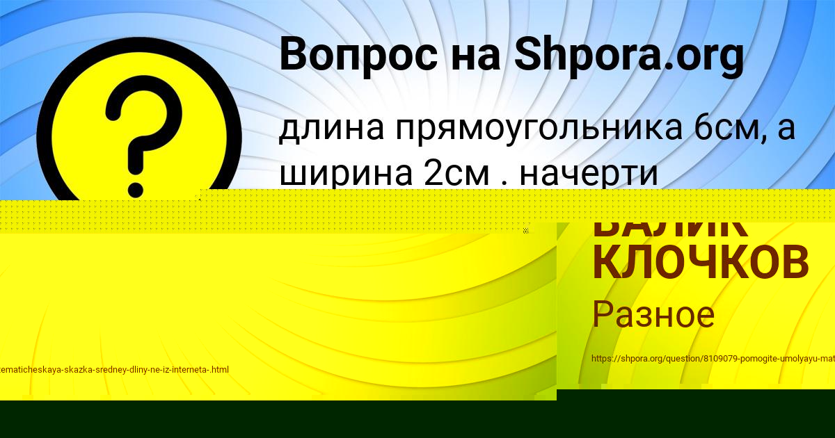 Картинка с текстом вопроса от пользователя ВАЛИК КЛОЧКОВ