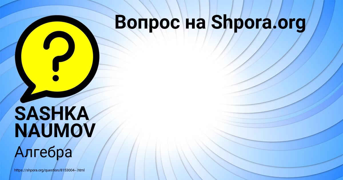 Картинка с текстом вопроса от пользователя SASHKA NAUMOV