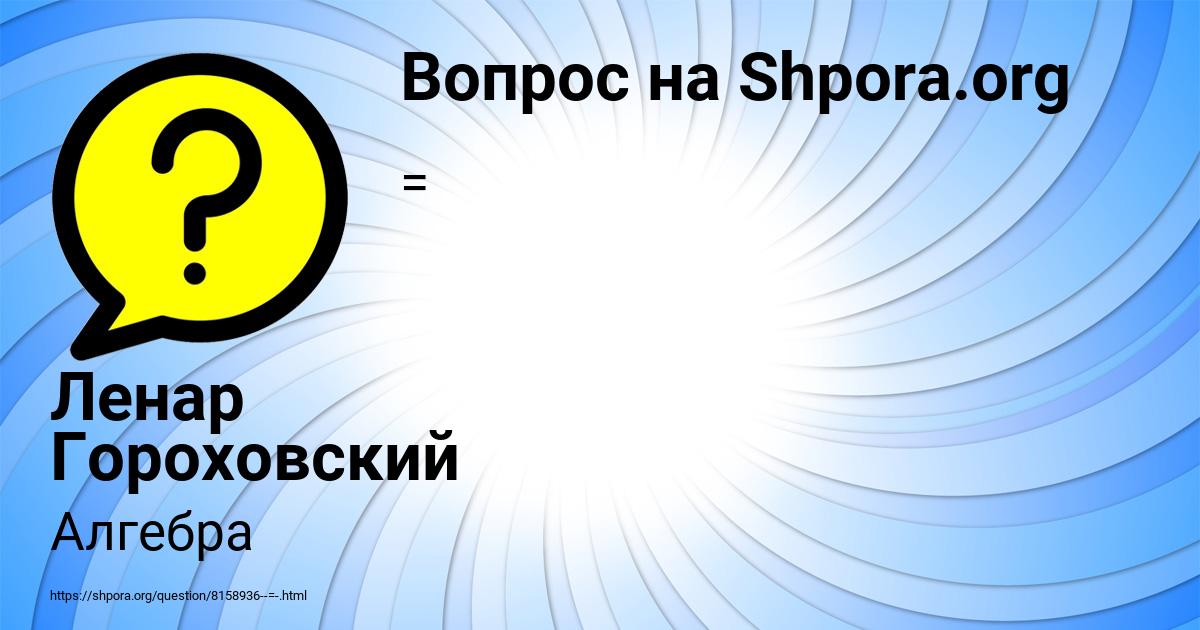Картинка с текстом вопроса от пользователя Ленар Гороховский