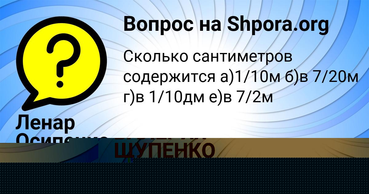 Картинка с текстом вопроса от пользователя ВАЛЕРИЯ ЩУПЕНКО
