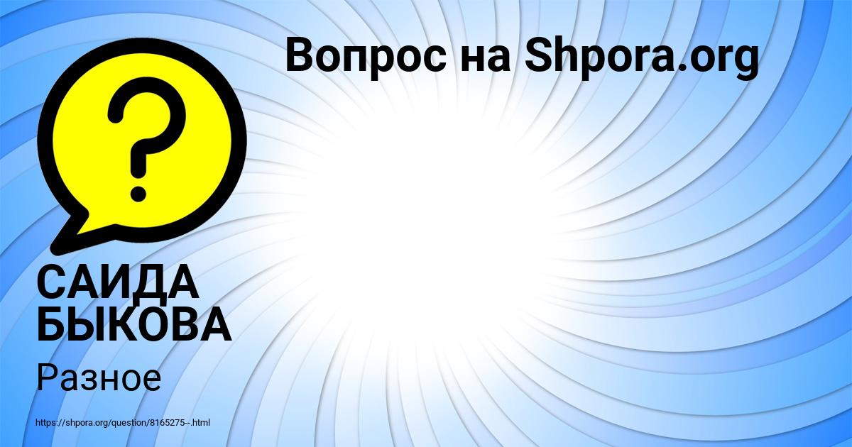 Картинка с текстом вопроса от пользователя САИДА БЫКОВА