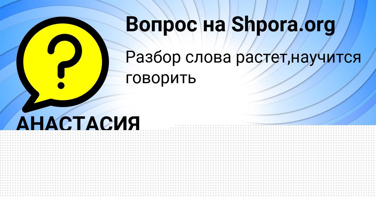 Картинка с текстом вопроса от пользователя АНАСТАСИЯ ЗАМЯТНИНА
