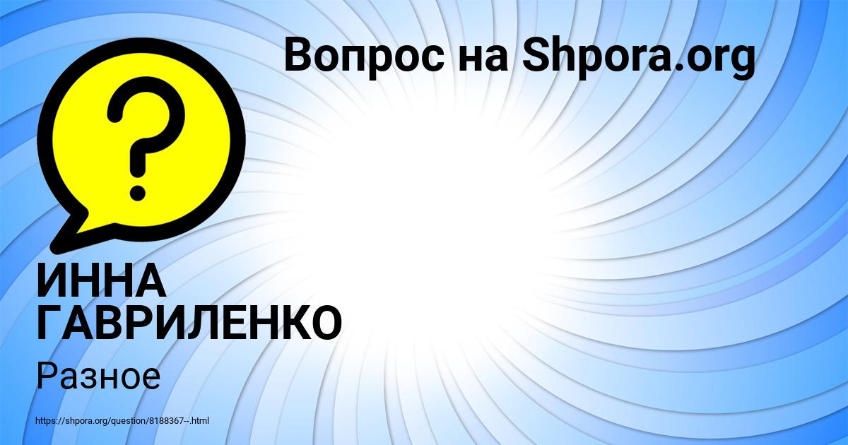 Картинка с текстом вопроса от пользователя ИННА ГАВРИЛЕНКО